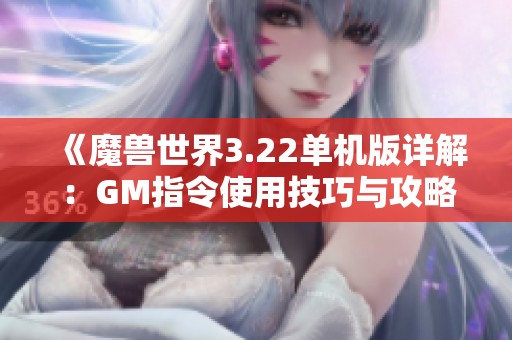 《魔兽世界3.22单机版详解：GM指令使用技巧与攻略》