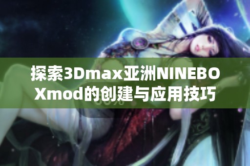 探索3Dmax亚洲NINEBOXmod的创建与应用技巧