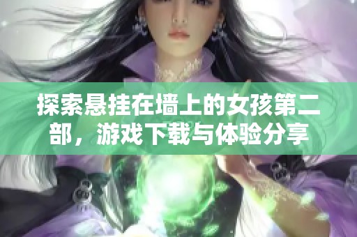 探索悬挂在墙上的女孩第二部，游戏下载与体验分享