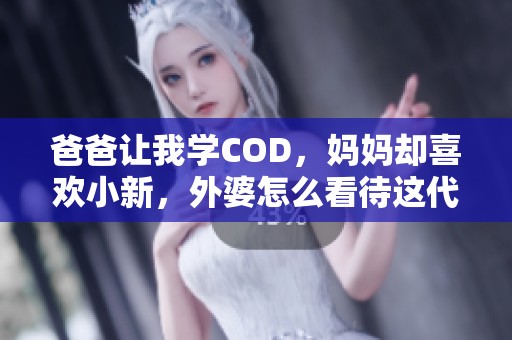 爸爸让我学COD，妈妈却喜欢小新，外婆怎么看待这代沟？