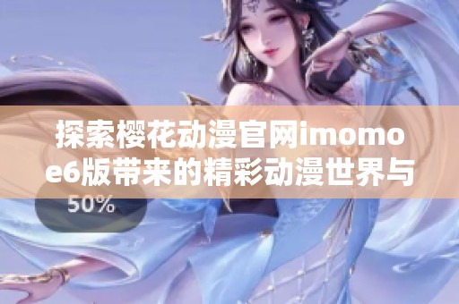 探索樱花动漫官网imomoe6版带来的精彩动漫世界与新体验