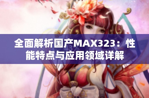 全面解析国产MAX323：性能特点与应用领域详解