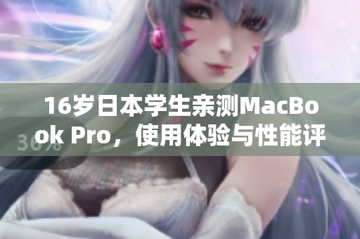 16岁日本学生亲测MacBook Pro，使用体验与性能评析