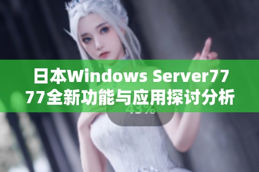 日本Windows Server7777全新功能与应用探讨分析