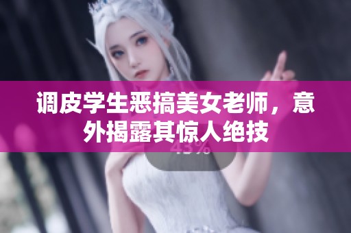 调皮学生恶搞美女老师，意外揭露其惊人绝技