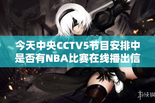 今天中央CCTV5节目安排中是否有NBA比赛在线播出信息