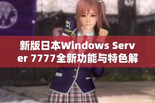 新版日本Windows Server 7777全新功能与特色解析