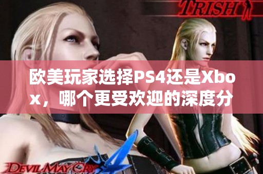 欧美玩家选择PS4还是Xbox，哪个更受欢迎的深度分析