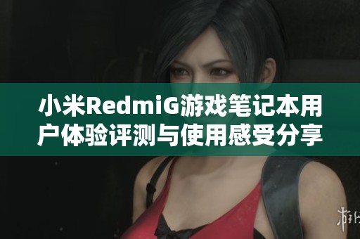 小米RedmiG游戏笔记本用户体验评测与使用感受分享