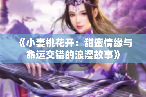 《小妻桃花开：甜蜜情缘与命运交错的浪漫故事》