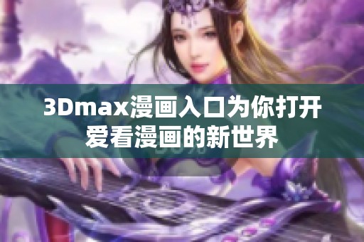 3Dmax漫画入口为你打开爱看漫画的新世界