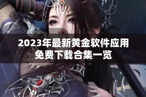 2023年最新黄金软件应用免费下载合集一览