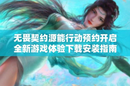 无畏契约源能行动预约开启全新游戏体验下载安装指南