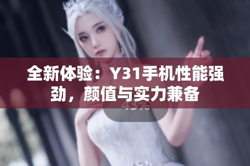 全新体验：Y31手机性能强劲，颜值与实力兼备