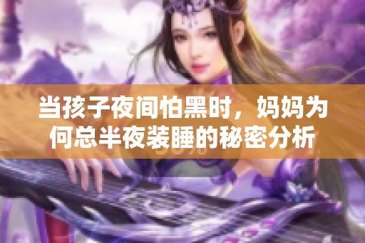 当孩子夜间怕黑时，妈妈为何总半夜装睡的秘密分析