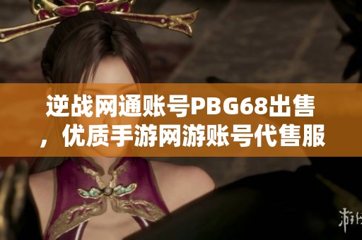 逆战网通账号PBG68出售，优质手游网游账号代售服务等你来选