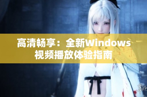 高清畅享：全新Windows视频播放体验指南