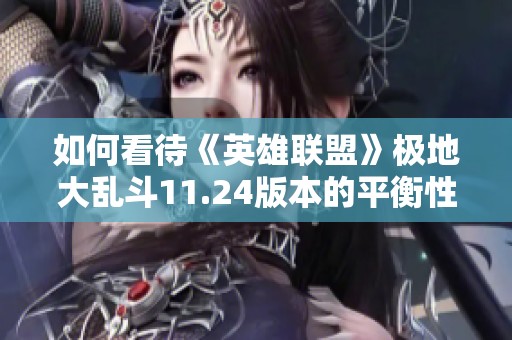 如何看待《英雄联盟》极地大乱斗11.24版本的平衡性调整分析