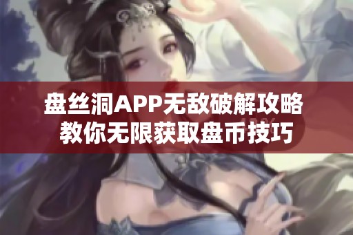 盘丝洞APP无敌破解攻略 教你无限获取盘币技巧