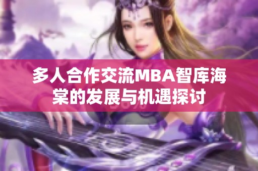 多人合作交流MBA智库海棠的发展与机遇探讨