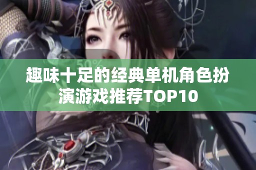 趣味十足的经典单机角色扮演游戏推荐TOP10