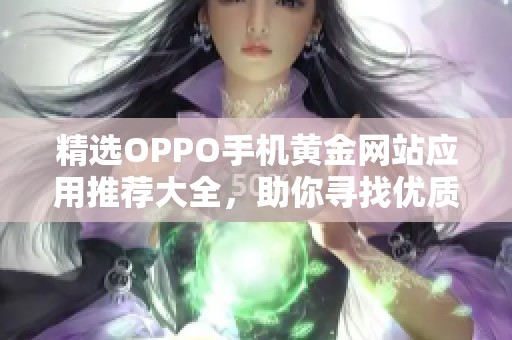 精选OPPO手机黄金网站应用推荐大全，助你寻找优质资源