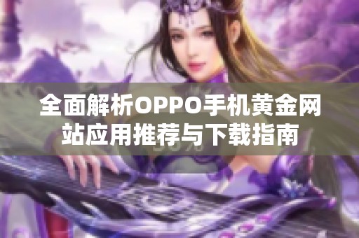 全面解析OPPO手机黄金网站应用推荐与下载指南