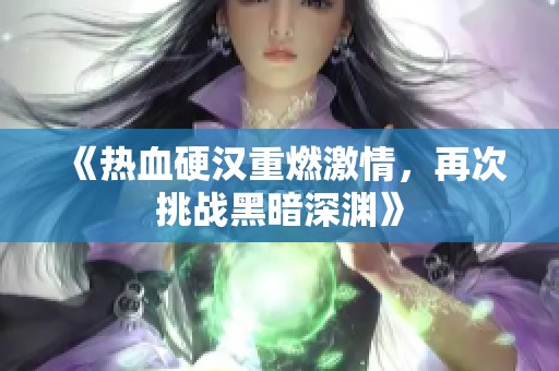 《热血硬汉重燃激情，再次挑战黑暗深渊》