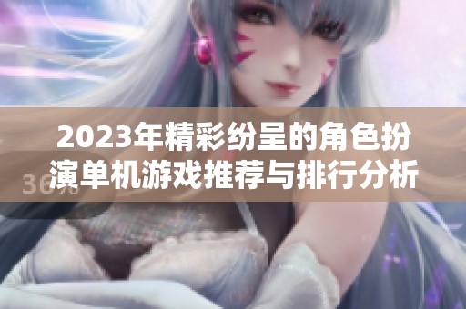 2023年精彩纷呈的角色扮演单机游戏推荐与排行分析