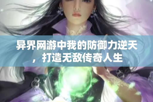 异界网游中我的防御力逆天，打造无敌传奇人生