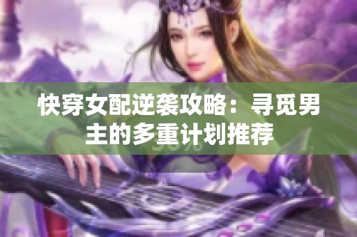 快穿女配逆袭攻略：寻觅男主的多重计划推荐