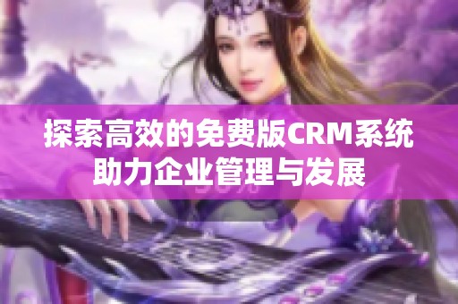 探索高效的免费版CRM系统助力企业管理与发展