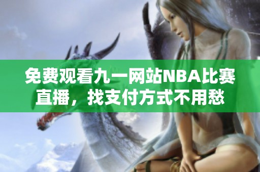 免费观看九一网站NBA比赛直播，找支付方式不用愁