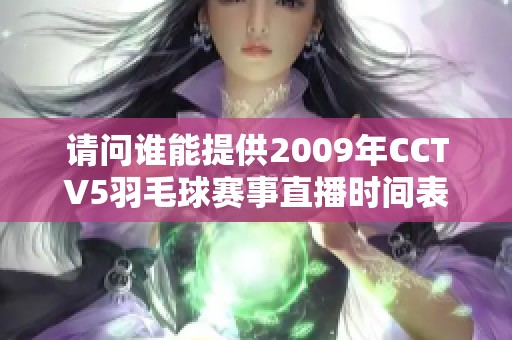 请问谁能提供2009年CCTV5羽毛球赛事直播时间表的信息？谢谢！