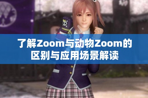 了解Zoom与动物Zoom的区别与应用场景解读