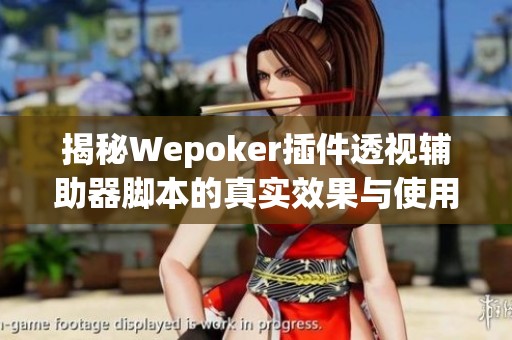 揭秘Wepoker插件透视辅助器脚本的真实效果与使用体验