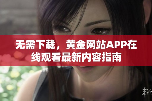 无需下载，黄金网站APP在线观看最新内容指南