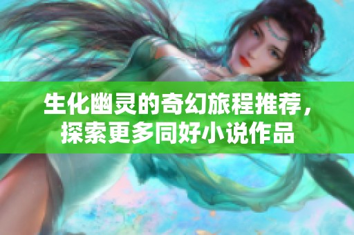 生化幽灵的奇幻旅程推荐，探索更多同好小说作品