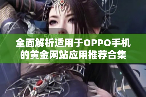 全面解析适用于OPPO手机的黄金网站应用推荐合集