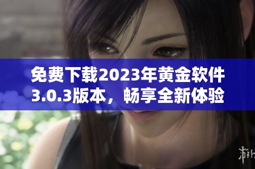 免费下载2023年黄金软件3.0.3版本，畅享全新体验