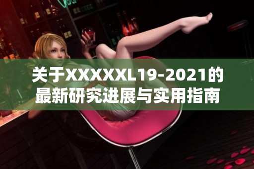 关于XXXXXL19-2021的最新研究进展与实用指南