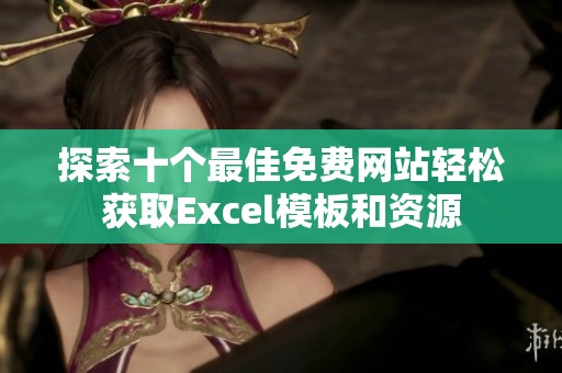 探索十个最佳免费网站轻松获取Excel模板和资源