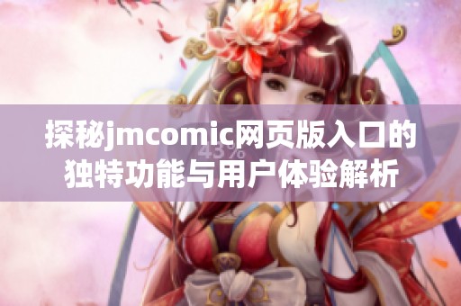 探秘jmcomic网页版入口的独特功能与用户体验解析