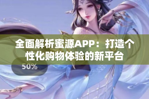 全面解析蜜源APP：打造个性化购物体验的新平台