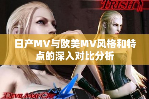 日产MV与欧美MV风格和特点的深入对比分析