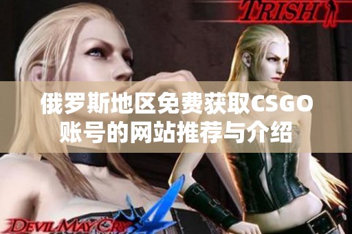 俄罗斯地区免费获取CSGO账号的网站推荐与介绍