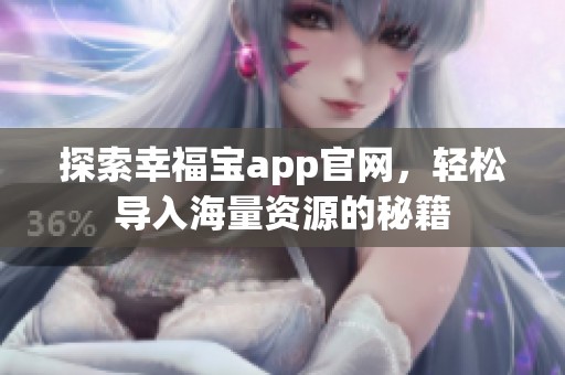 探索幸福宝app官网，轻松导入海量资源的秘籍