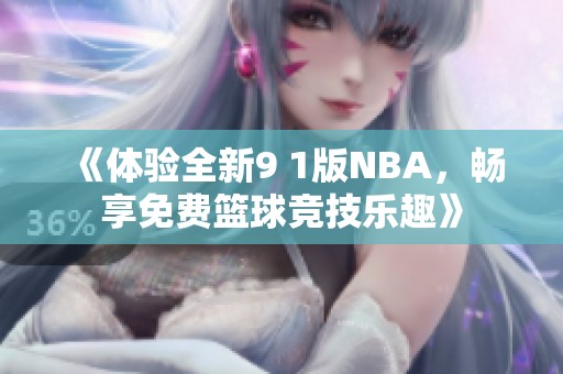 《体验全新9 1版NBA，畅享免费篮球竞技乐趣》