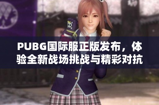 PUBG国际服正版发布，体验全新战场挑战与精彩对抗