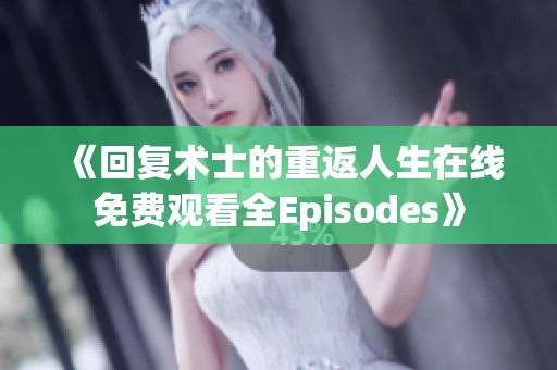 《回复术士的重返人生在线免费观看全Episodes》